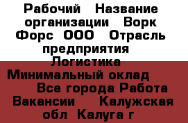 Рабочий › Название организации ­ Ворк Форс, ООО › Отрасль предприятия ­ Логистика › Минимальный оклад ­ 26 000 - Все города Работа » Вакансии   . Калужская обл.,Калуга г.